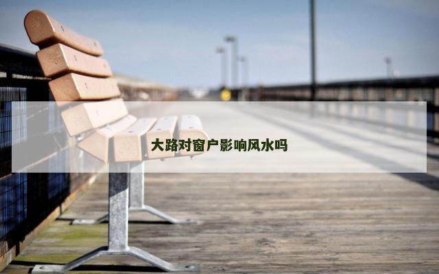 大路对窗户影响风水吗