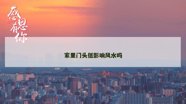 家里门头低影响风水吗