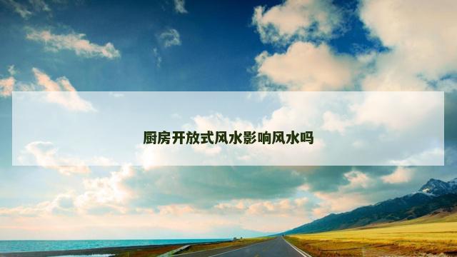 厨房开放式风水影响风水吗