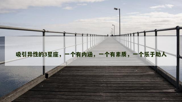 吸引异性的3星座，一个有内涵，一个有素质，一个乐于助人