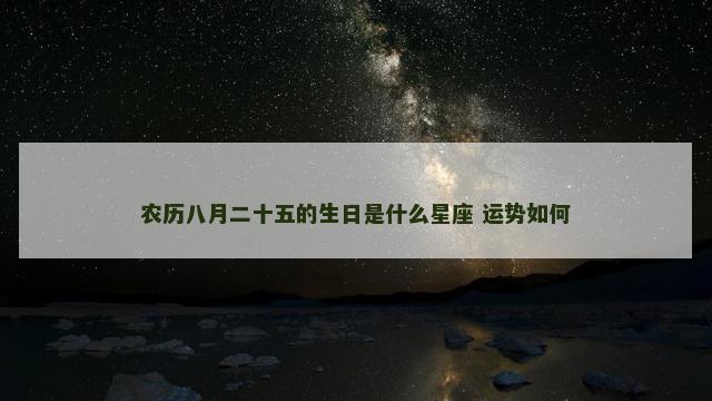 农历八月二十五的生日是什么星座 运势如何