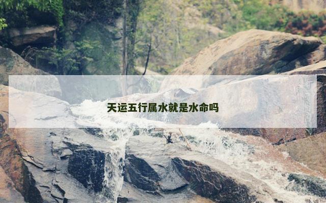 天运五行属水就是水命吗