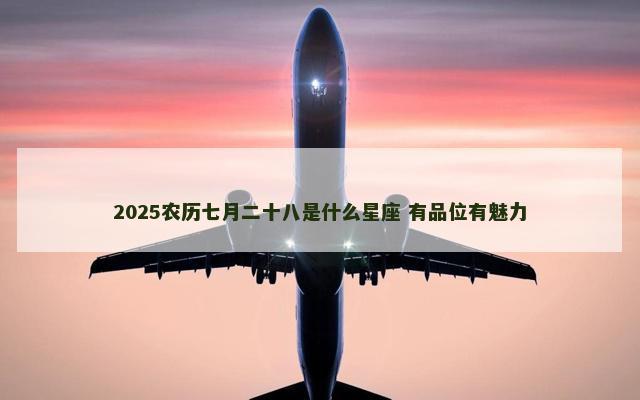 2025农历七月二十八是什么星座 有品位有魅力