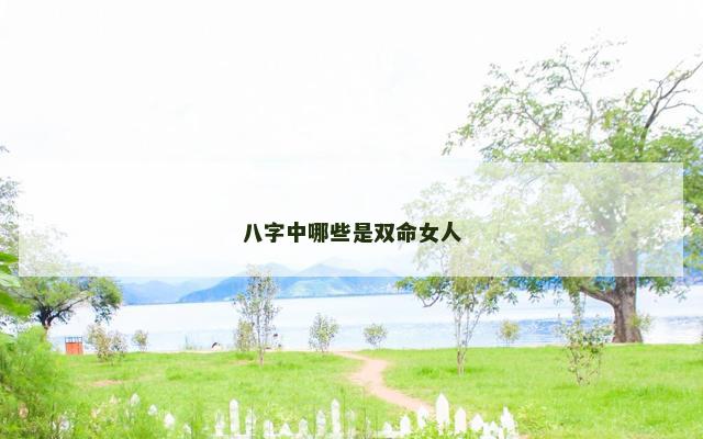 八字中哪些是双命女人
