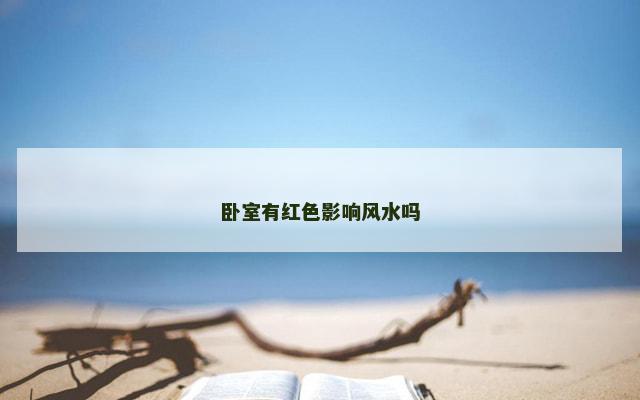 卧室有红色影响风水吗