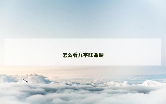 怎么看八字旺命硬