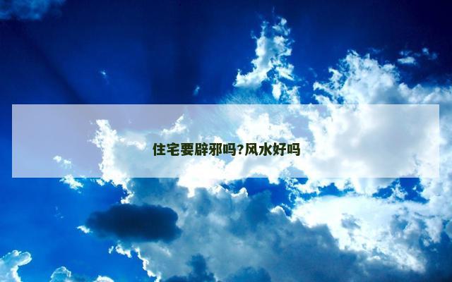 住宅要辟邪吗?风水好吗