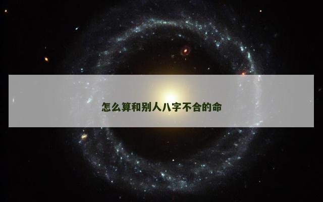 怎么算和别人八字不合的命