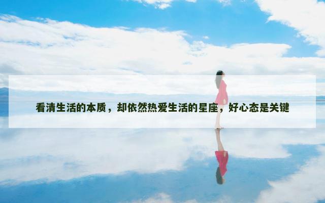 看清生活的本质，却依然热爱生活的星座，好心态是关键