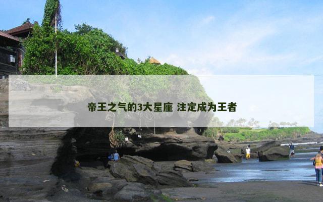 帝王之气的3大星座 注定成为王者