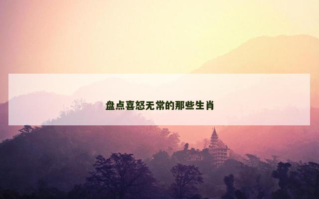 盘点喜怒无常的那些生肖