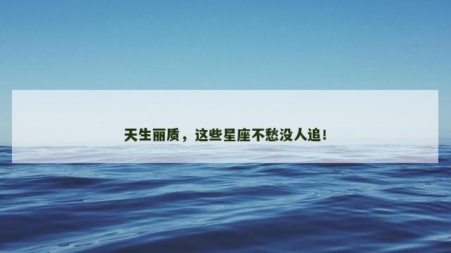 天生丽质，这些星座不愁没人追！