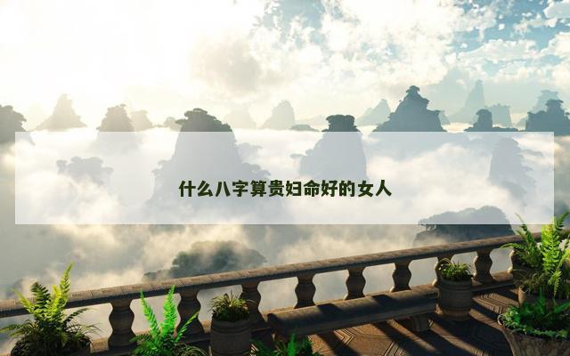 什么八字算贵妇命好的女人
