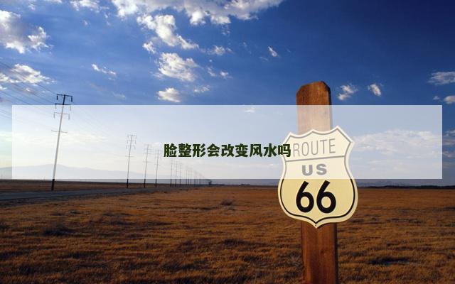 脸整形会改变风水吗