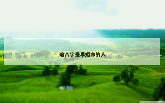 啥八字是早婚命的人