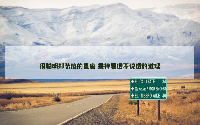 很聪明却装傻的星座 秉持看透不说透的道理