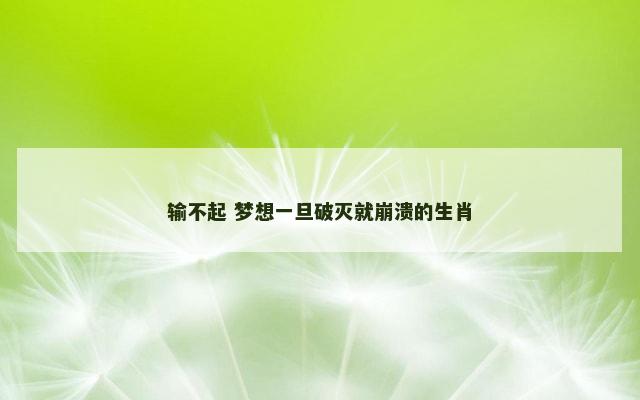 输不起 梦想一旦破灭就崩溃的生肖