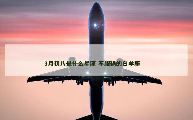 3月初八是什么星座 不服输的白羊座 　　