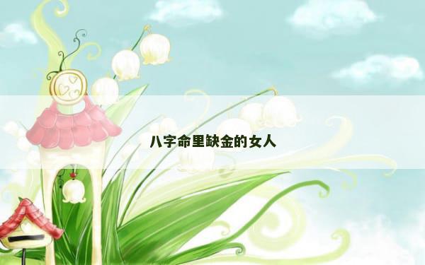 八字命里缺金的女人