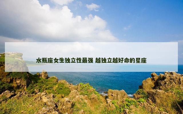 水瓶座女生独立性最强 越独立越好命的星座