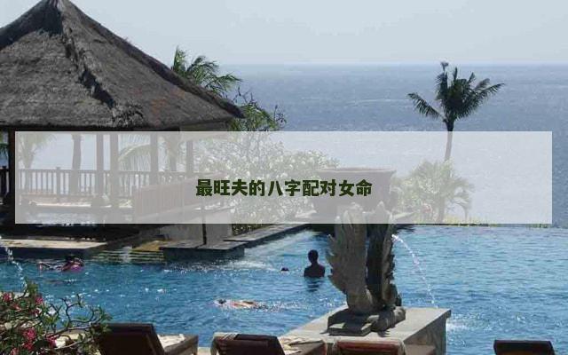 最旺夫的八字配对女命