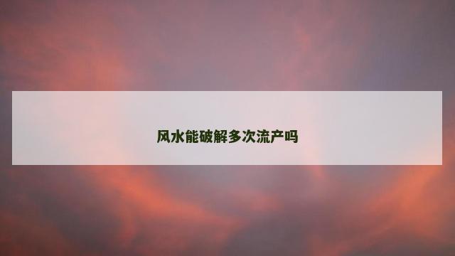 风水能破解多次流产吗