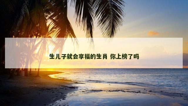 生儿子就会享福的生肖 你上榜了吗