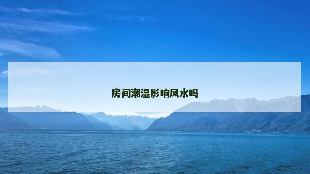 房间潮湿影响风水吗