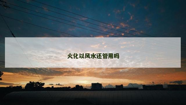 火化以风水还管用吗