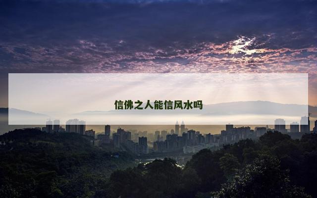 信佛之人能信风水吗