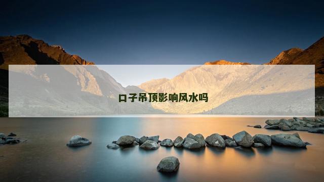 口子吊顶影响风水吗