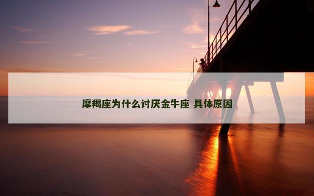 摩羯座为什么讨厌金牛座 具体原因