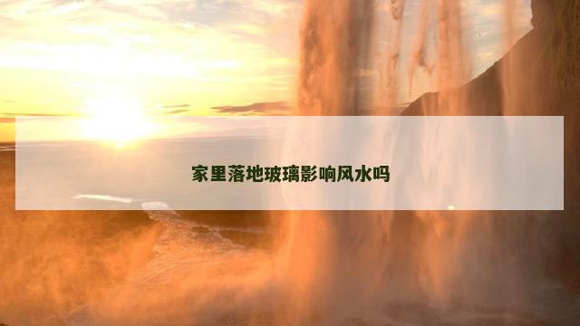 家里落地玻璃影响风水吗