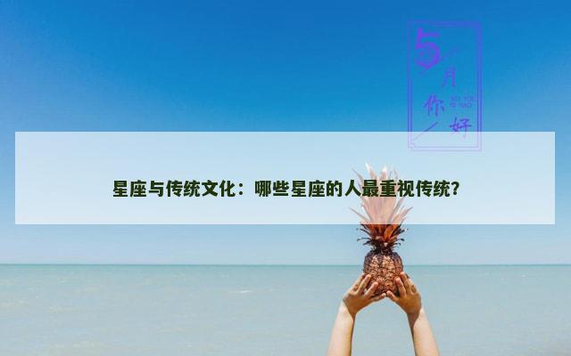星座与传统文化：哪些星座的人最重视传统？