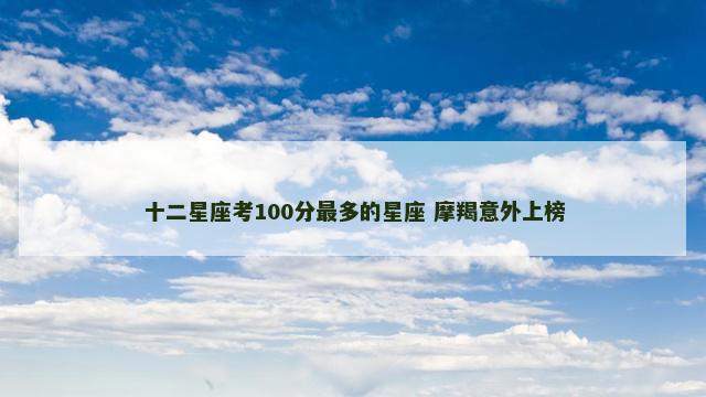 十二星座考100分最多的星座 摩羯意外上榜
