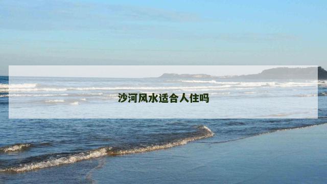 沙河风水适合人住吗