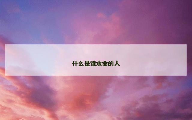什么是饿水命的人