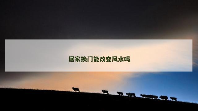 居家换门能改变风水吗