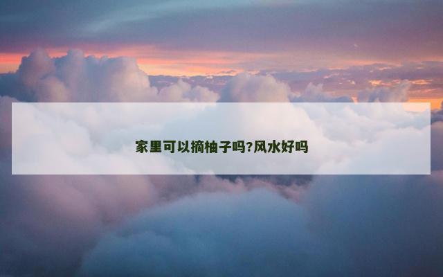 家里可以摘柚子吗?风水好吗