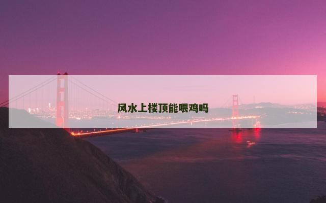 风水上楼顶能喂鸡吗