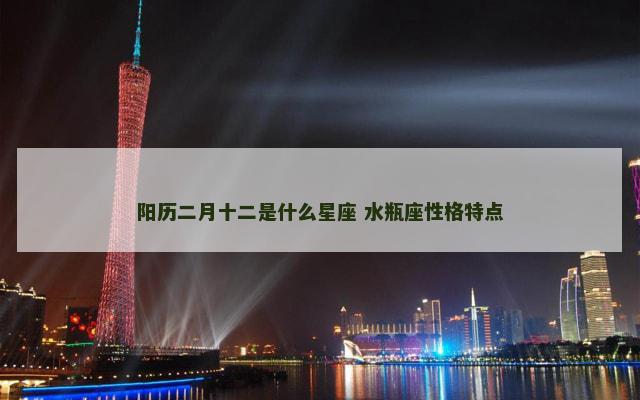 阳历二月十二是什么星座 水瓶座性格特点