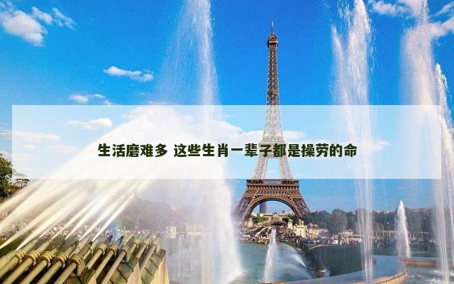 生活磨难多 这些生肖一辈子都是操劳的命