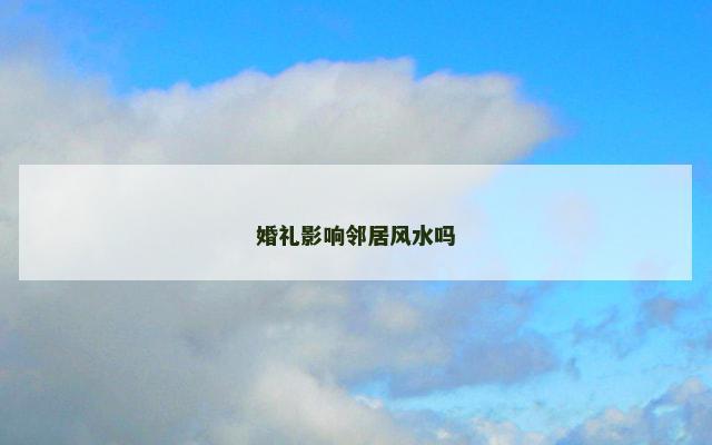 婚礼影响邻居风水吗