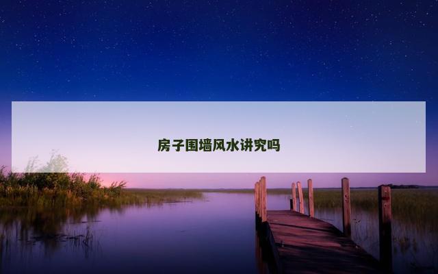 房子围墙风水讲究吗