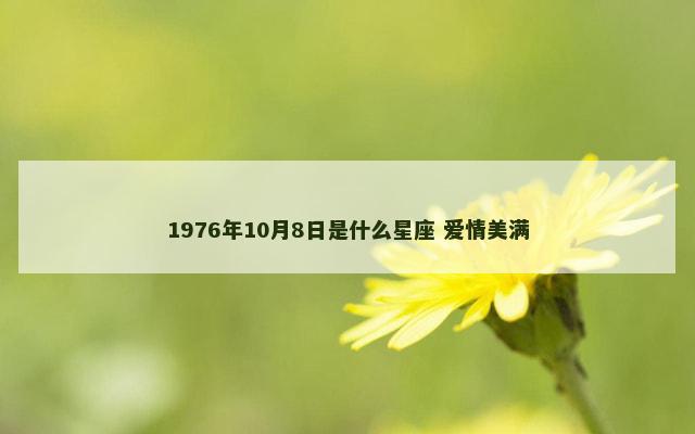 1976年10月8日是什么星座 爱情美满
