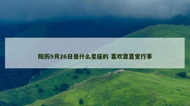 阳历9月26日是什么星座的 喜欢靠直觉行事