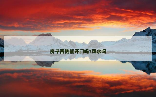 房子西侧能开门吗?风水吗