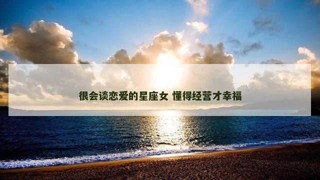 很会谈恋爱的星座女 懂得经营才幸福