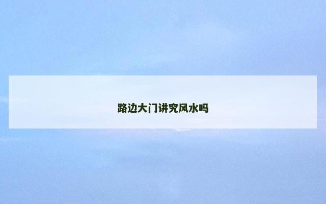 路边大门讲究风水吗