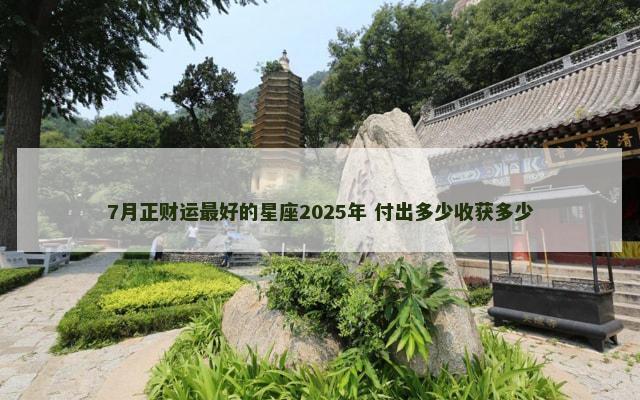 7月正财运最好的星座2025年 付出多少收获多少